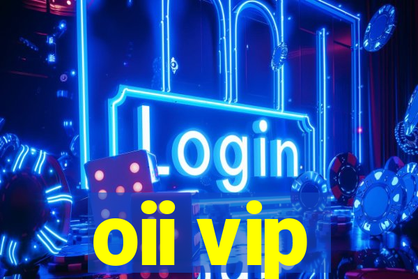 oii vip